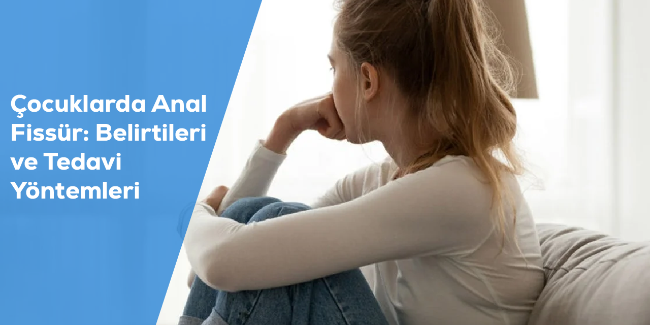 Çocuklarda Anal Fissür: Belirtileri ve Tedavi Yöntemleri
