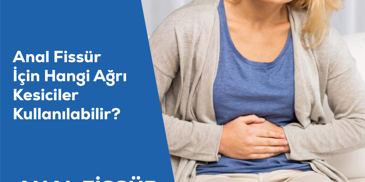 Anal Fissür İçin Hangi Ağrı Kesiciler Kullanılabilir?