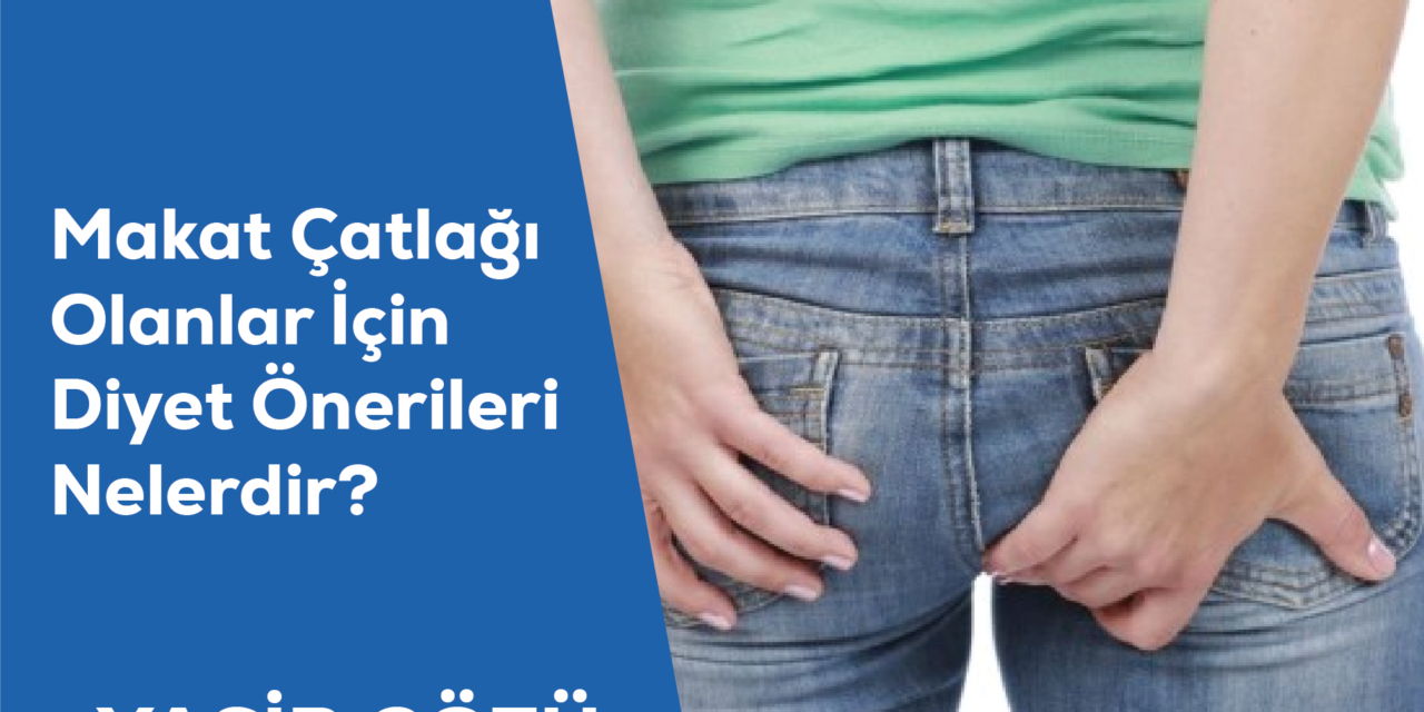 Makat Çatlağı Olanlar İçin Diyet Önerileri Nelerdir?