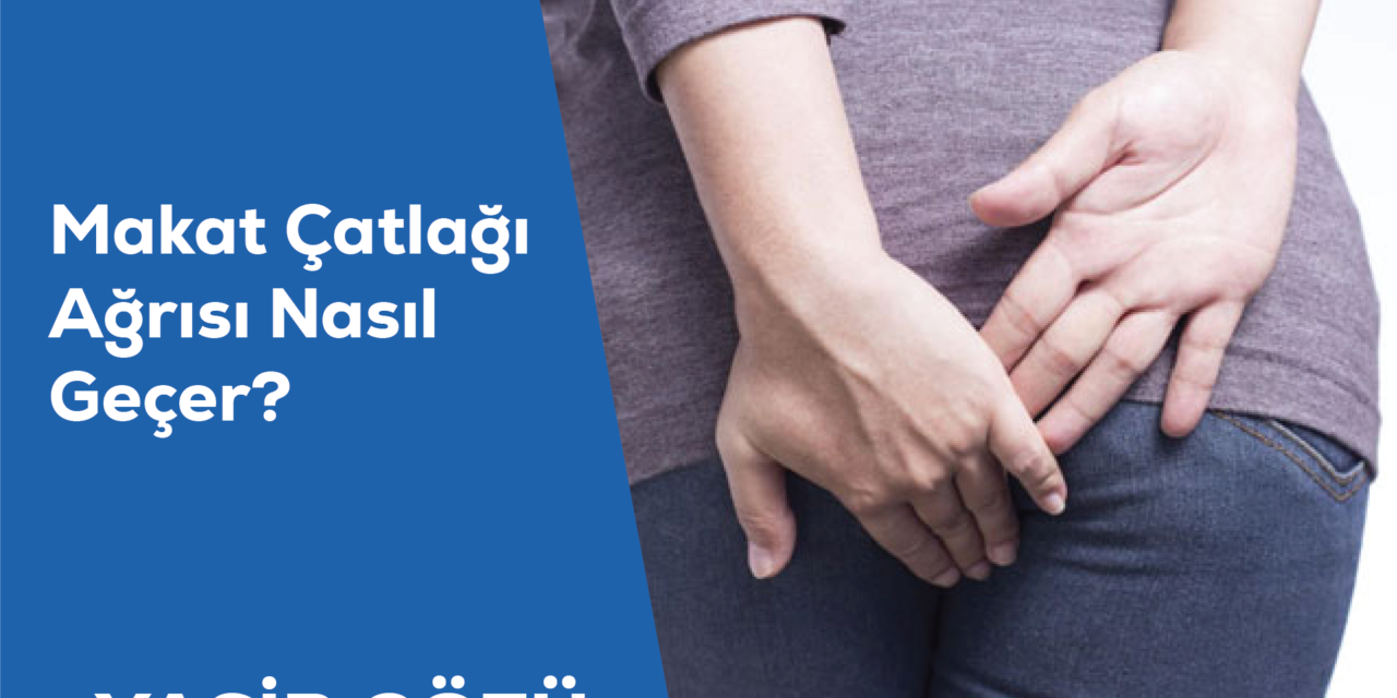 Makat Çatlağı Ağrısı Nasıl Geçer?