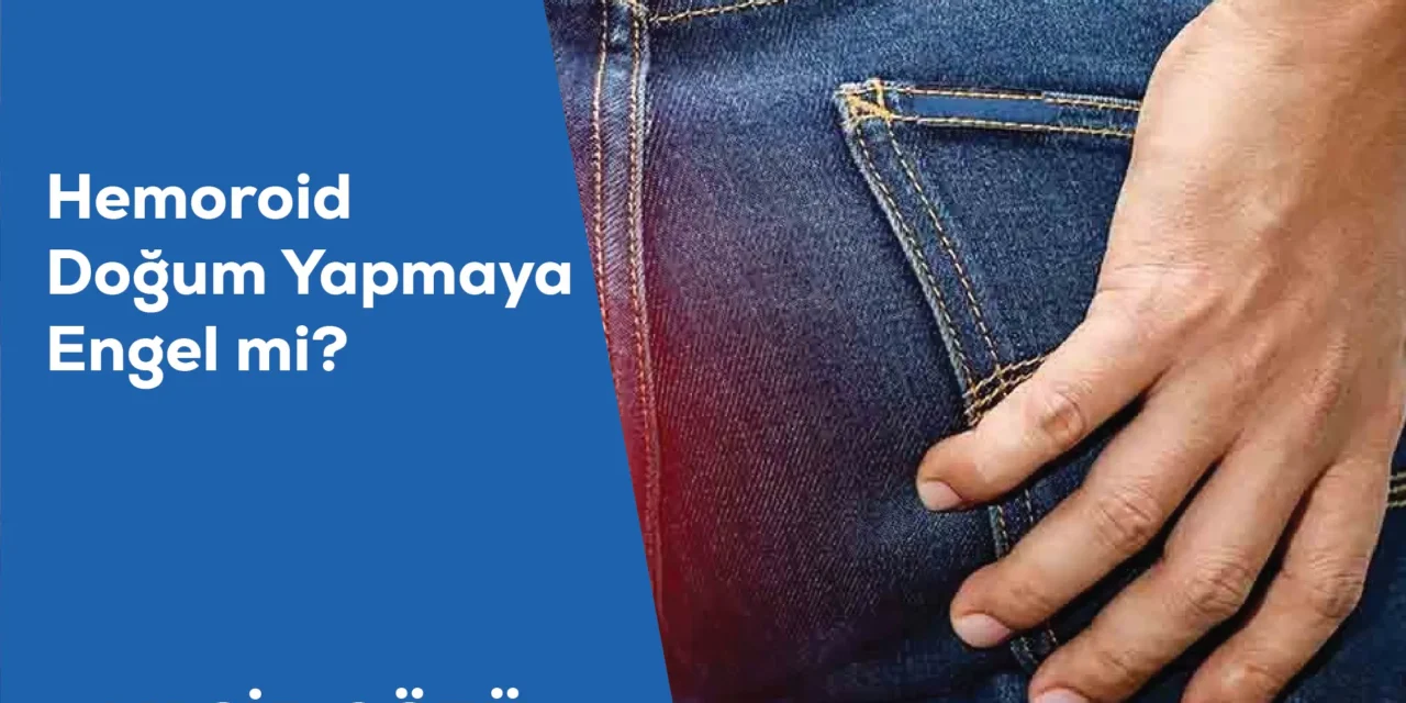 Hemoroid Doğum Yapmaya Engel mi?