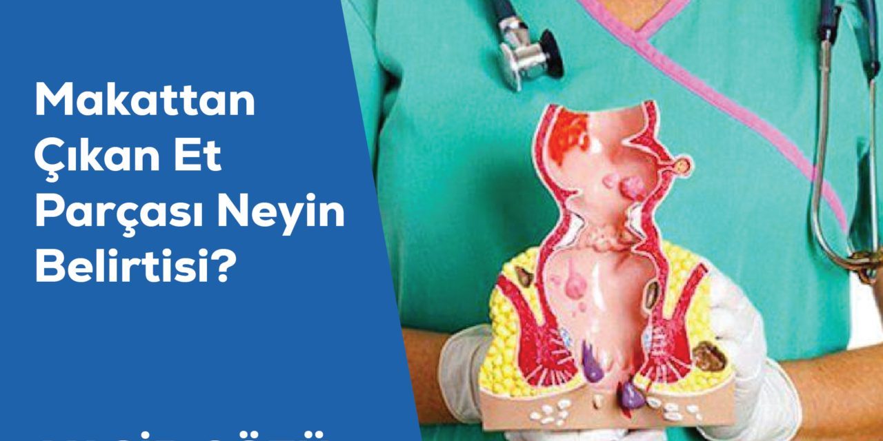 Makattan Çıkan Et Parçası Neyin Belirtisi?